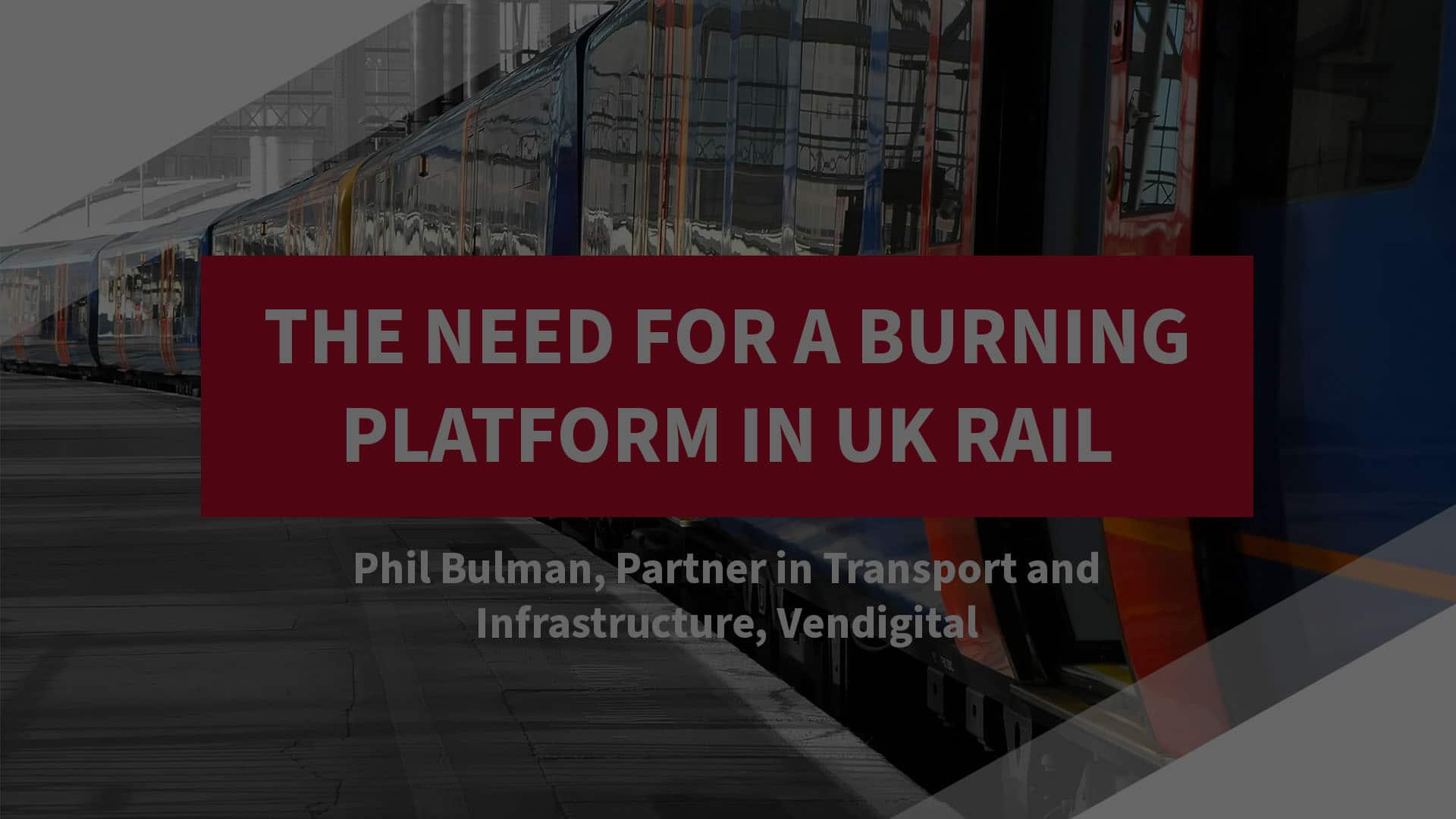 The need for a burning platform in UK rail video